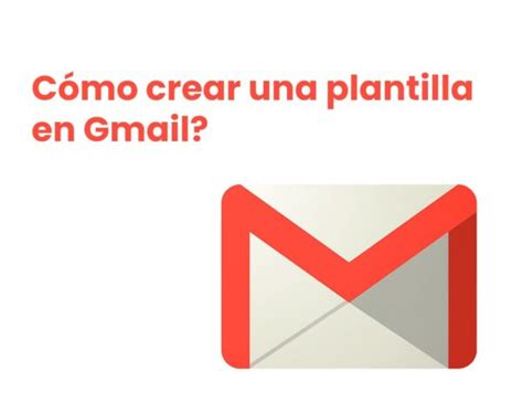 C Mo Crear Una Plantilla De Correo En Gmail