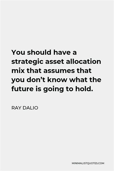 Ray Dalio Quote You Should Have A Strategic Asset Allocation Mix That