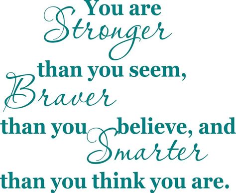 You Are Braver Than You Believe You Are Stronger Than You Seem And