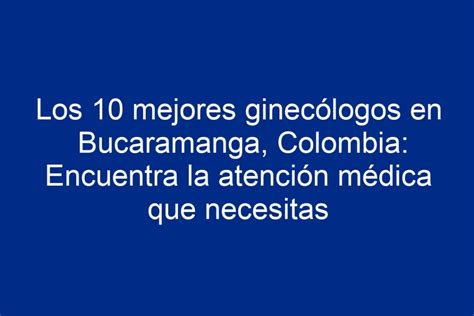 ᐈ Los 10 Mejores Ginecólogos En Bucaramanga Colombia Encuentra La