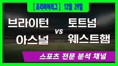 12월 29일 오리픽 스포츠분석 프리미어리그 Epl 브라이튼 Vs 토트넘 0430 아스날 Vs 웨스트햄 05