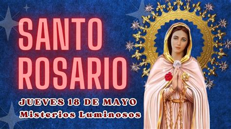 Santo Rosario De Hoy Jueves 18 De Mayo 🌹misterios Luminosos🌹 💖