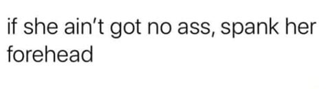If She Ain T Got No Ass Spank Her Forehead Ifunny