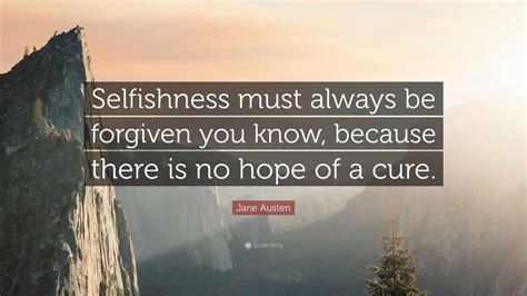 Jane Austen Quote Selfishness Must Always Be Forgiven You Know