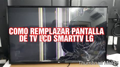 COMO REMPLAZAR PANTALLA DE TV LCD SMARTTV LG CUANDO ESTÁ ROTA 2019