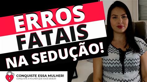 ESSES SÃO OS ERROS MAIS FATAIS NA SEDUÇÃO YouTube