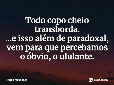 ⁠todo Copo Cheio Transborda E Isso Nilton Mendonça Pensador