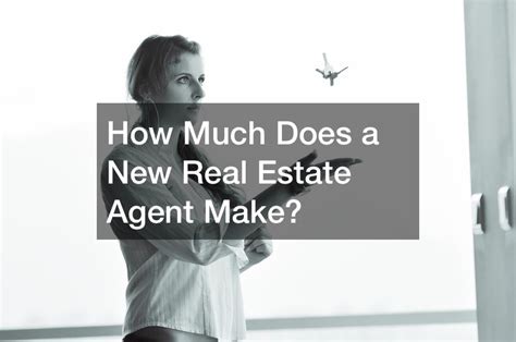 How Much Does A New Real Estate Agent Make