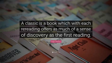 Italo Calvino Quote “a Classic Is A Book Which With Each Rereading Offers As Much Of A Sense Of