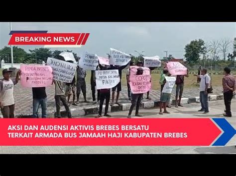 Aksi Dan Audensi Aktivis Brebes Bersatu Terkait Armada Bus Jamaah Haji