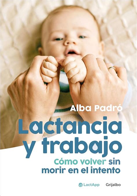 Lactancia Y Trabajo C Mo Volver Sin Morir En El Intento En Epub Pdf