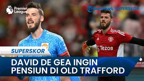 David De Gea Ingin Pensiun Di Old Trafford Sang Kiper Yakin Manchester