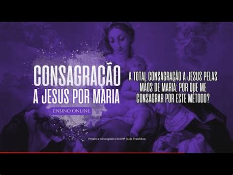 consagração a Jesus por Maria Por que me consagrar por este método