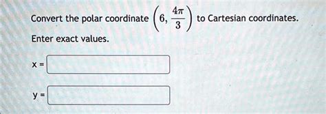 Solved 4 Convert The Polar Coordinate 6 To Cartesian Coordinates 3 Enter Exact Values