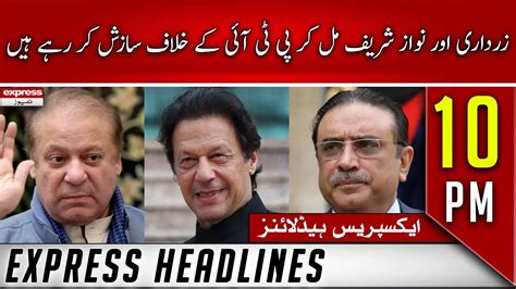 Express News Headlines 10pm Zardari And Nawaz Sharif Are Conspiring