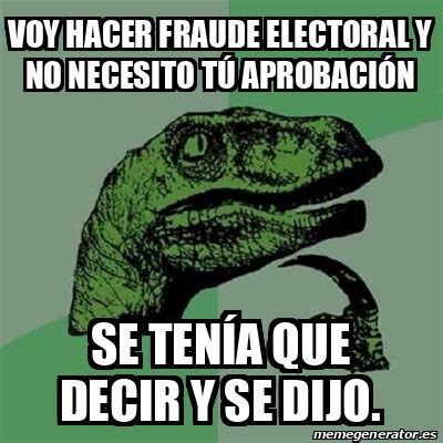 Meme Filosoraptor Voy Hacer Fraude Electoral Y No Necesito T