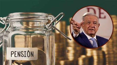 Reforma De Pensiones En Qu Consiste Realmente El Plan De Amlo