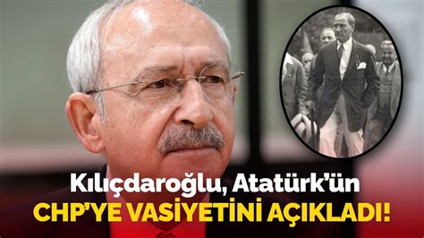 Kemal Kılıçdaroğlu Mustafa Kemal Atatürkün Chpye Vasiyetini Açıkladı