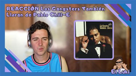 REACCIÓN a LOS GANGSTERS TAMBIÉN LLORAN de PABLO CHILL E El Luki