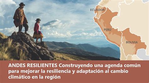 Andes Resilientes Al Cambio Climático Una Articulación Multisectorial