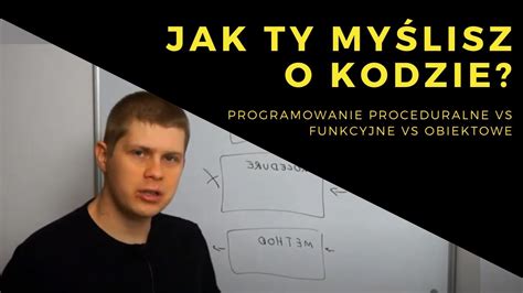 Programowanie Proceduralne Vs Funkcyjne Vs Obiektowe Jak Ty My Lisz O