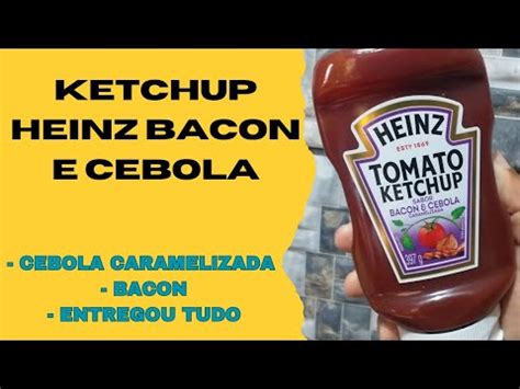 KETCHUP HEINZ SABOR BACON E CEBOLA CARAMELIZADA YouTube