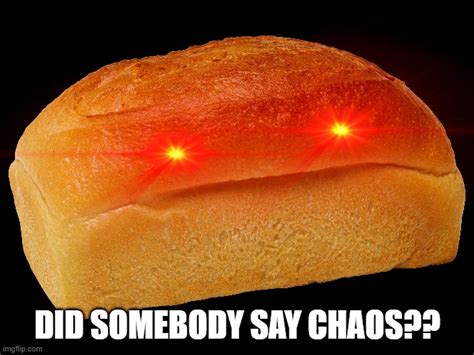 Chaos Bread Intensifies Imgflip