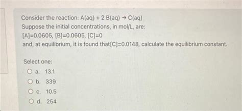 Solved Consider The Reaction Aaq2 Baq→caq Suppose