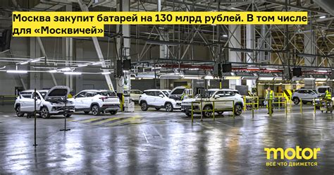 Москва закупит батарей на 130 млрд рублей. В том числе для «Москвичей ...
