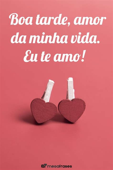 Boa Tarde Amor Da Minha Vida Eu Te Amo Mensagem De Boa Tarde Amor