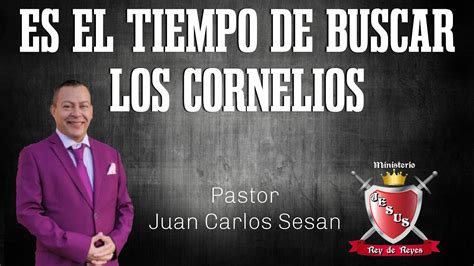 ES EL TIEMPO DE BUSCAR LOS CORNELIOS PASTOR JUAN CARLOS SESAN YouTube