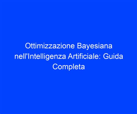 Ottimizzazione Bayesiana Nellintelligenza Artificiale Guida Completa