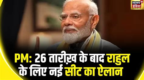 Lok Sabha Election 2024 किसी और सीट से चुनाव लड़ने की तलाश में राहुल Pm Modi News18 India