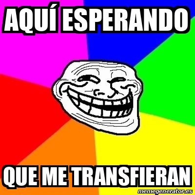 Meme Troll Aqu Esperando Que Me Transfieran