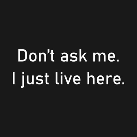 Dont Ask Me I Just Live Here By Timlewis Ask Me Mommy Outfits T Shirt