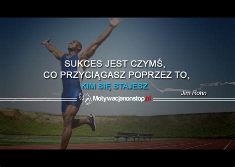 Teksty Motywacyjne Sukces jest czymś co przyciągasz poprzez to kim