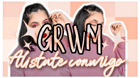 GRWM Arréglate conmigo maquillaje y peinado YouTube