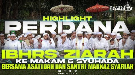 HIGHLIGHT PERDANA IBHRS ZIARAH KE MAKAM 6 SYUHADA BERSAMA ASATIDZAH