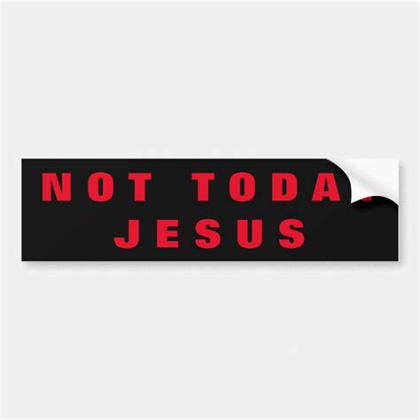 Not Today Jesus Bumper Sticker Zazzle