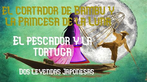 El Cortador De Bambu Y La Princesa De La Luna El Pescador Y La Tortuga