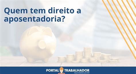 Quem Tem Direito A Aposentadoria Portal Trabalhador