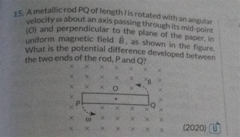 A Metallic Rod Pq Of Length Is Rotated With An Angular Velocity A