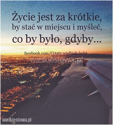 Życie jest za krótkie by stać w miejscu i myśleć WielkieSłowa pl