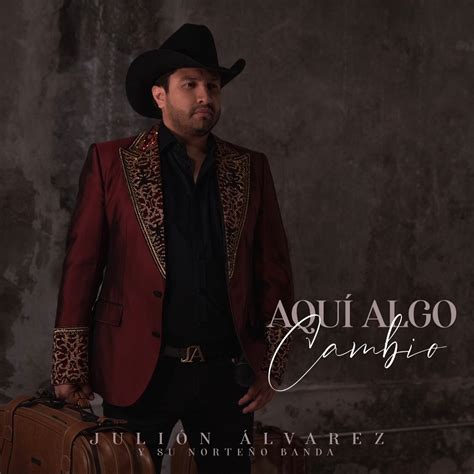 JULIÓN ÁLVAREZ Y SU NORTEÑO BANDA ESTÁ DE ESTRENO CON EL SENCILLO AQUÍ