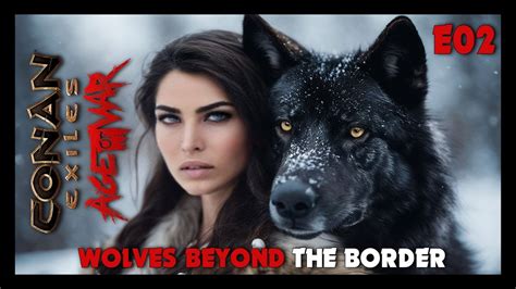 Conan Exiles Wolves Beyond The Border Wolves Adventure Youtube