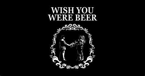 Wish You Were Beer Beer Sayings Sticker Teepublic