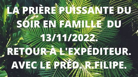 LA PRIÈRE PUISSANTE DU SOIR EN FAMILLE RETOUR À L EXPÉDITEUR DU 13 11