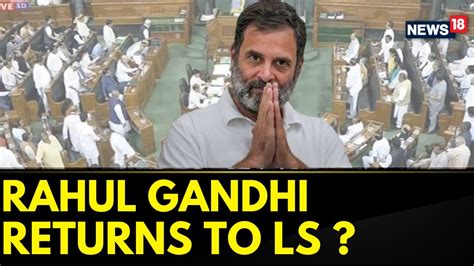 Parliament Monsoon Session All Eyes On Rahul Gandhi S Return To Lok