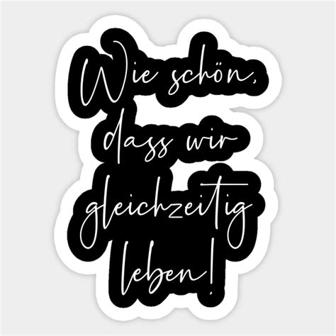 Wie Sch N Dass Wir Gleichzeitig Leben Wie Schn Dass Wir Gleichzeitig