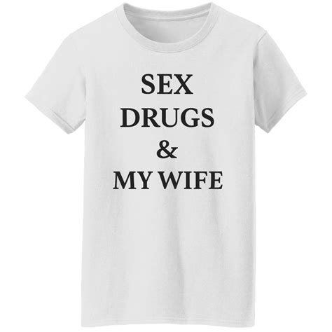 Sex Drugs And My Wife Shirt